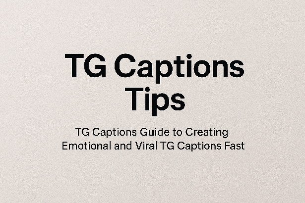 TG Captions Tips: TG Captions Guide to Creating Emotional and Viral TG Captions Fast