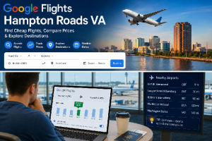 Google Flights Hampton Roads VA Travel Guide Today